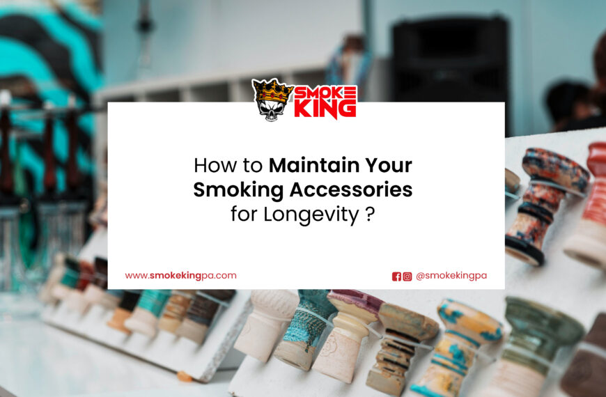 How to Maintain Your Smoking Accessories for Longevity